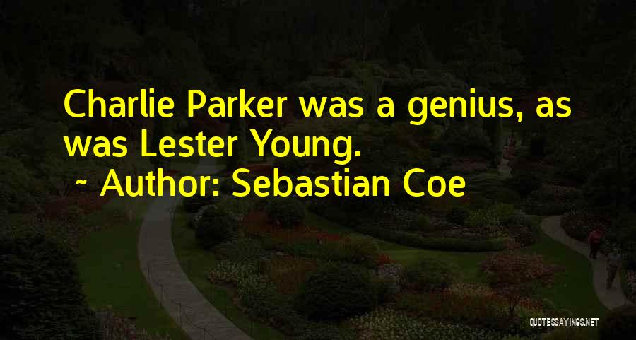 Sebastian Coe Quotes: Charlie Parker Was A Genius, As Was Lester Young.