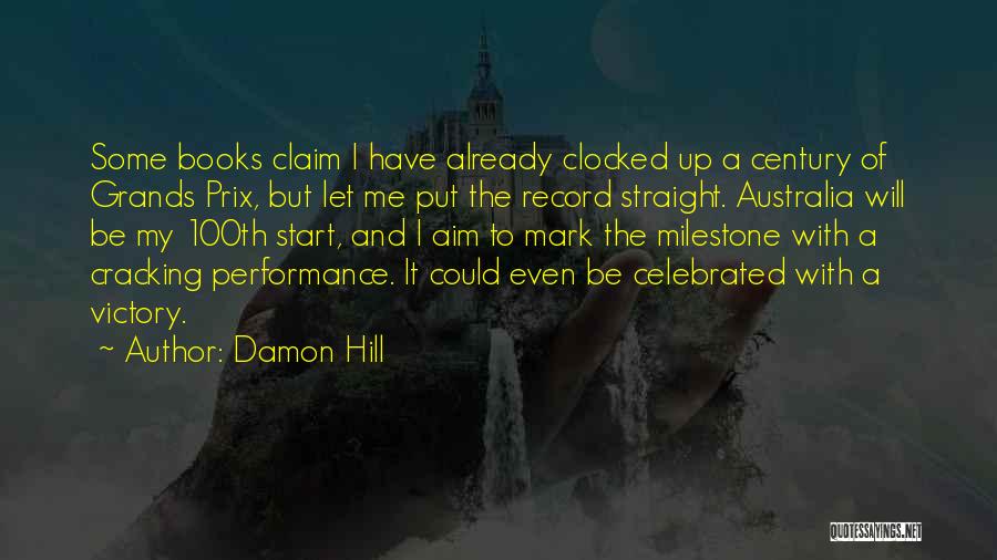 Damon Hill Quotes: Some Books Claim I Have Already Clocked Up A Century Of Grands Prix, But Let Me Put The Record Straight.