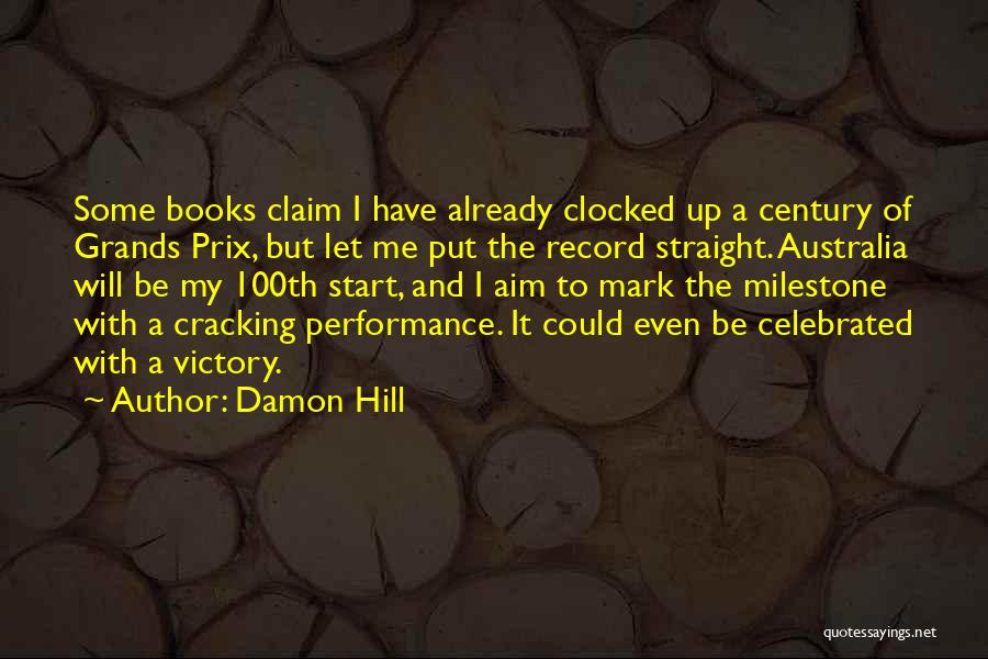 Damon Hill Quotes: Some Books Claim I Have Already Clocked Up A Century Of Grands Prix, But Let Me Put The Record Straight.