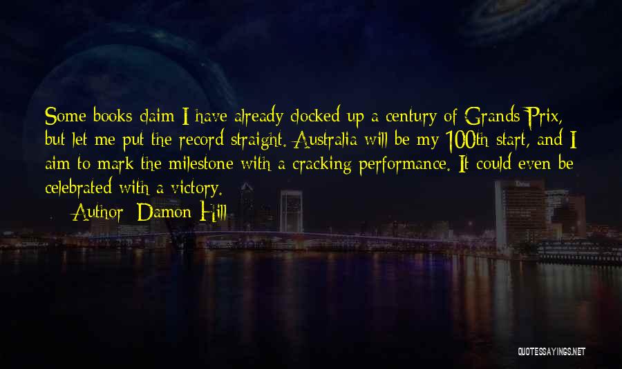 Damon Hill Quotes: Some Books Claim I Have Already Clocked Up A Century Of Grands Prix, But Let Me Put The Record Straight.