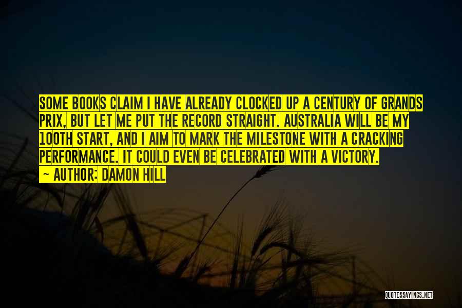 Damon Hill Quotes: Some Books Claim I Have Already Clocked Up A Century Of Grands Prix, But Let Me Put The Record Straight.