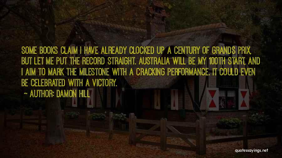 Damon Hill Quotes: Some Books Claim I Have Already Clocked Up A Century Of Grands Prix, But Let Me Put The Record Straight.