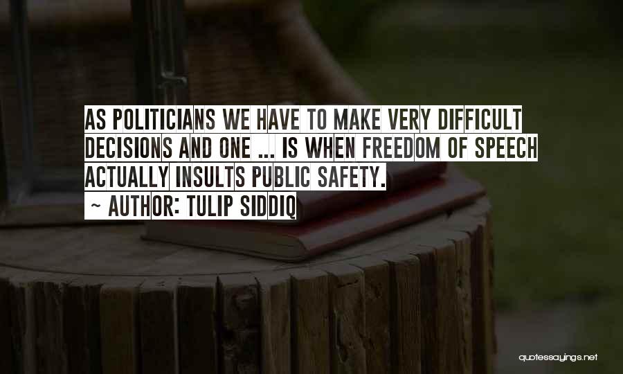 Tulip Siddiq Quotes: As Politicians We Have To Make Very Difficult Decisions And One ... Is When Freedom Of Speech Actually Insults Public