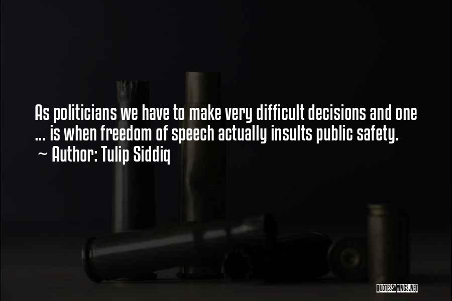 Tulip Siddiq Quotes: As Politicians We Have To Make Very Difficult Decisions And One ... Is When Freedom Of Speech Actually Insults Public