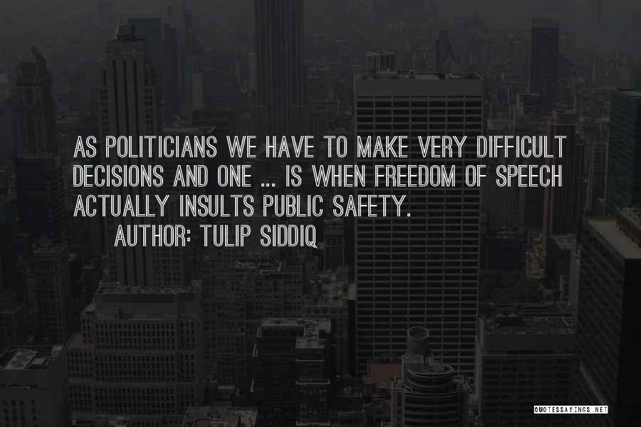 Tulip Siddiq Quotes: As Politicians We Have To Make Very Difficult Decisions And One ... Is When Freedom Of Speech Actually Insults Public