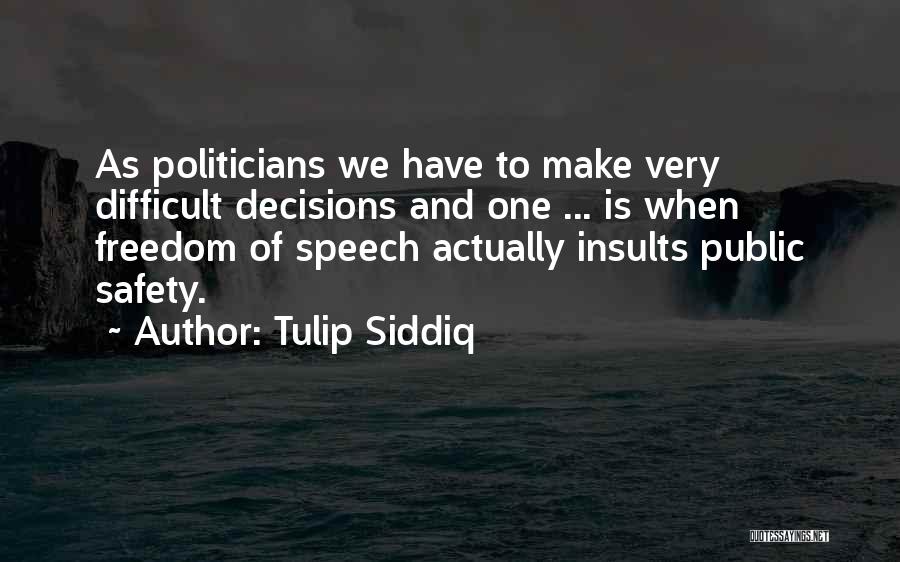 Tulip Siddiq Quotes: As Politicians We Have To Make Very Difficult Decisions And One ... Is When Freedom Of Speech Actually Insults Public