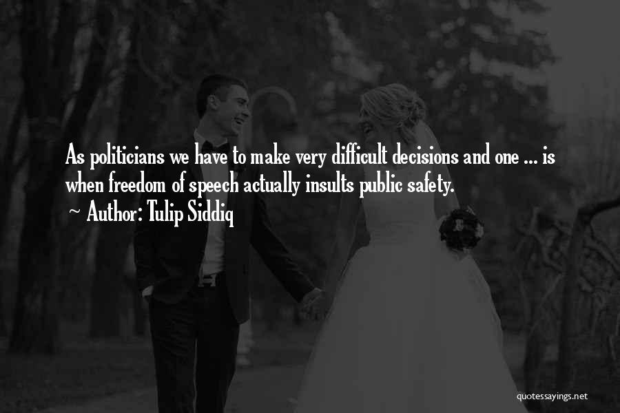 Tulip Siddiq Quotes: As Politicians We Have To Make Very Difficult Decisions And One ... Is When Freedom Of Speech Actually Insults Public