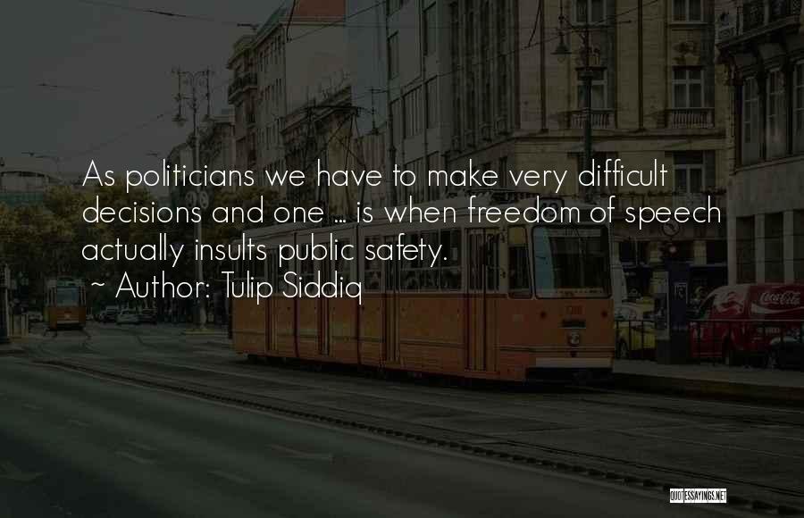 Tulip Siddiq Quotes: As Politicians We Have To Make Very Difficult Decisions And One ... Is When Freedom Of Speech Actually Insults Public