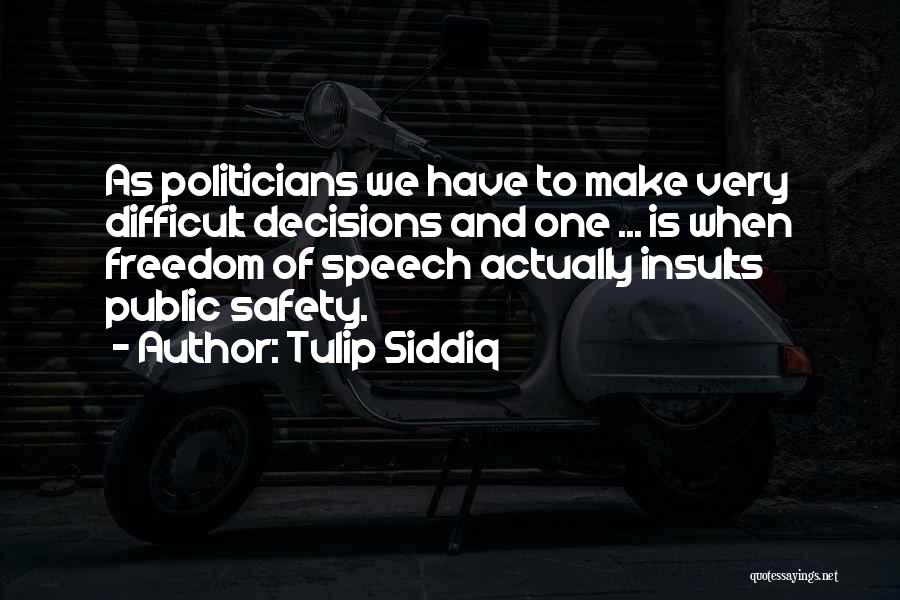 Tulip Siddiq Quotes: As Politicians We Have To Make Very Difficult Decisions And One ... Is When Freedom Of Speech Actually Insults Public