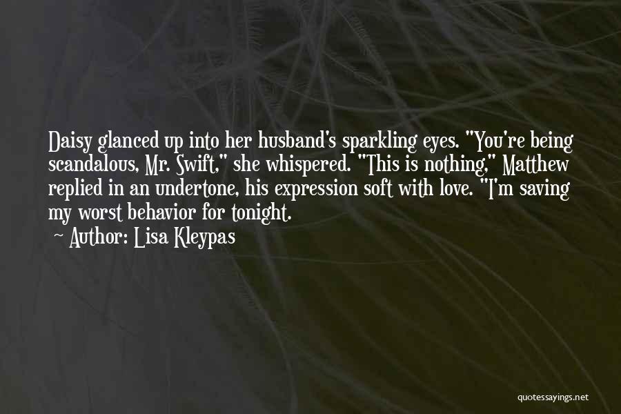 Lisa Kleypas Quotes: Daisy Glanced Up Into Her Husband's Sparkling Eyes. You're Being Scandalous, Mr. Swift, She Whispered. This Is Nothing, Matthew Replied