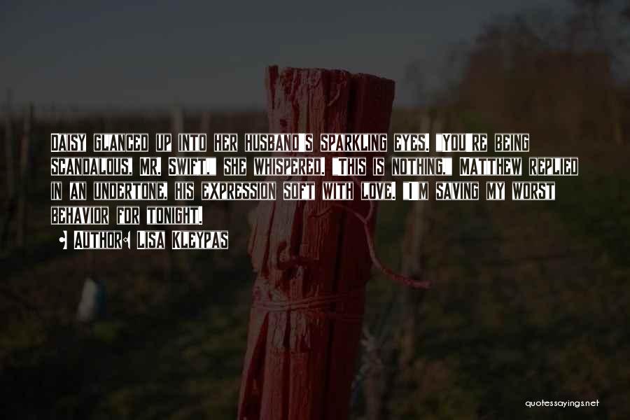 Lisa Kleypas Quotes: Daisy Glanced Up Into Her Husband's Sparkling Eyes. You're Being Scandalous, Mr. Swift, She Whispered. This Is Nothing, Matthew Replied