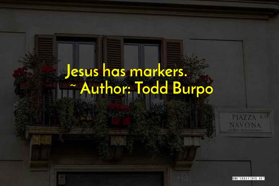 Todd Burpo Quotes: Jesus Has Markers.