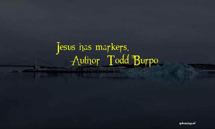 Todd Burpo Quotes: Jesus Has Markers.