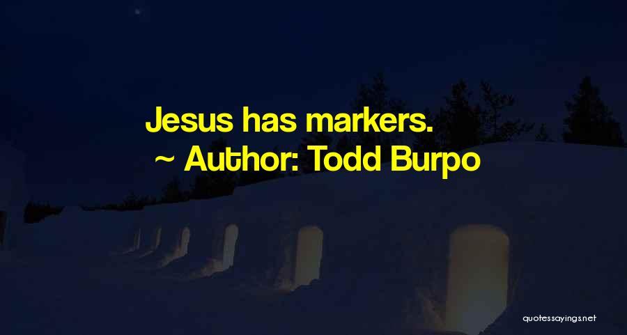 Todd Burpo Quotes: Jesus Has Markers.