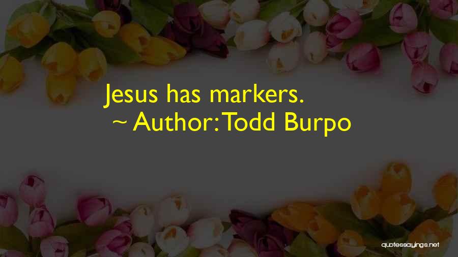 Todd Burpo Quotes: Jesus Has Markers.