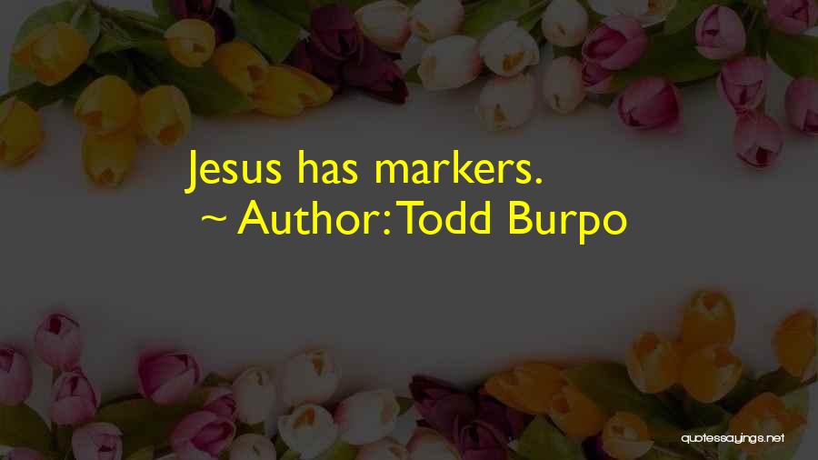 Todd Burpo Quotes: Jesus Has Markers.