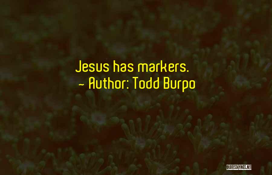 Todd Burpo Quotes: Jesus Has Markers.