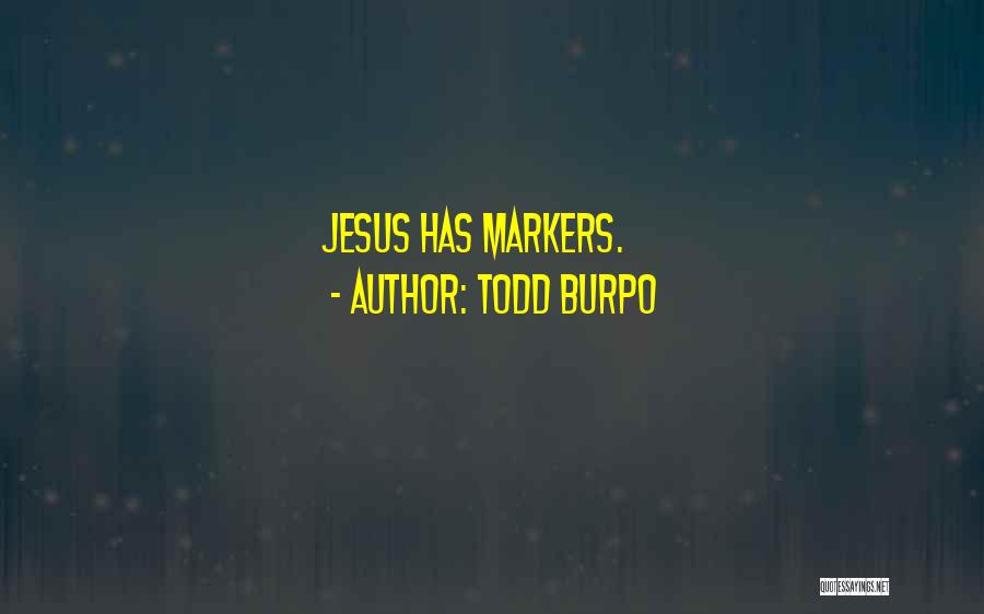 Todd Burpo Quotes: Jesus Has Markers.