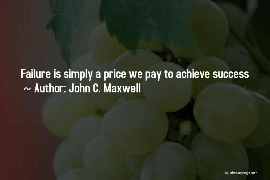 John C. Maxwell Quotes: Failure Is Simply A Price We Pay To Achieve Success