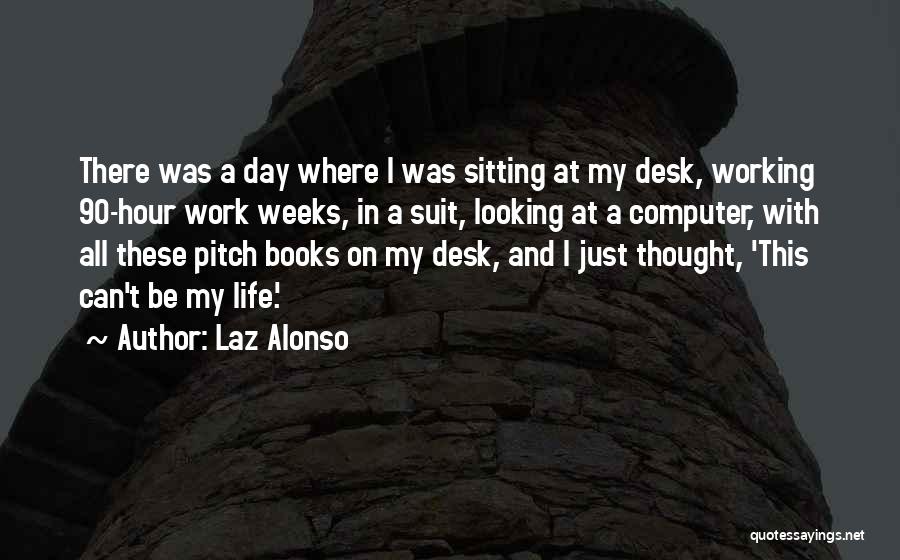 Laz Alonso Quotes: There Was A Day Where I Was Sitting At My Desk, Working 90-hour Work Weeks, In A Suit, Looking At