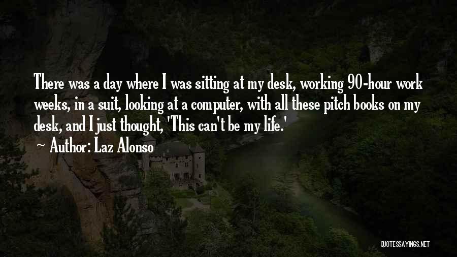 Laz Alonso Quotes: There Was A Day Where I Was Sitting At My Desk, Working 90-hour Work Weeks, In A Suit, Looking At