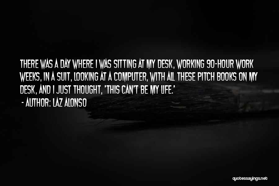 Laz Alonso Quotes: There Was A Day Where I Was Sitting At My Desk, Working 90-hour Work Weeks, In A Suit, Looking At