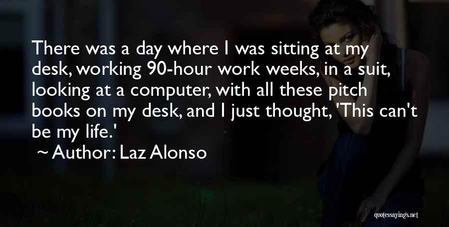 Laz Alonso Quotes: There Was A Day Where I Was Sitting At My Desk, Working 90-hour Work Weeks, In A Suit, Looking At