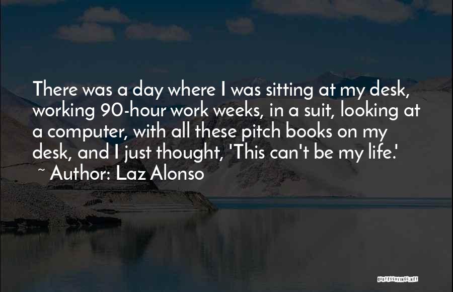 Laz Alonso Quotes: There Was A Day Where I Was Sitting At My Desk, Working 90-hour Work Weeks, In A Suit, Looking At