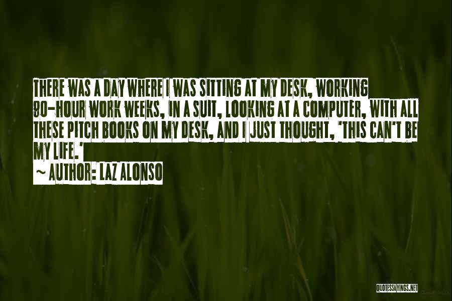 Laz Alonso Quotes: There Was A Day Where I Was Sitting At My Desk, Working 90-hour Work Weeks, In A Suit, Looking At
