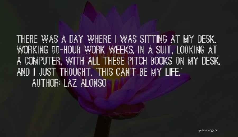 Laz Alonso Quotes: There Was A Day Where I Was Sitting At My Desk, Working 90-hour Work Weeks, In A Suit, Looking At