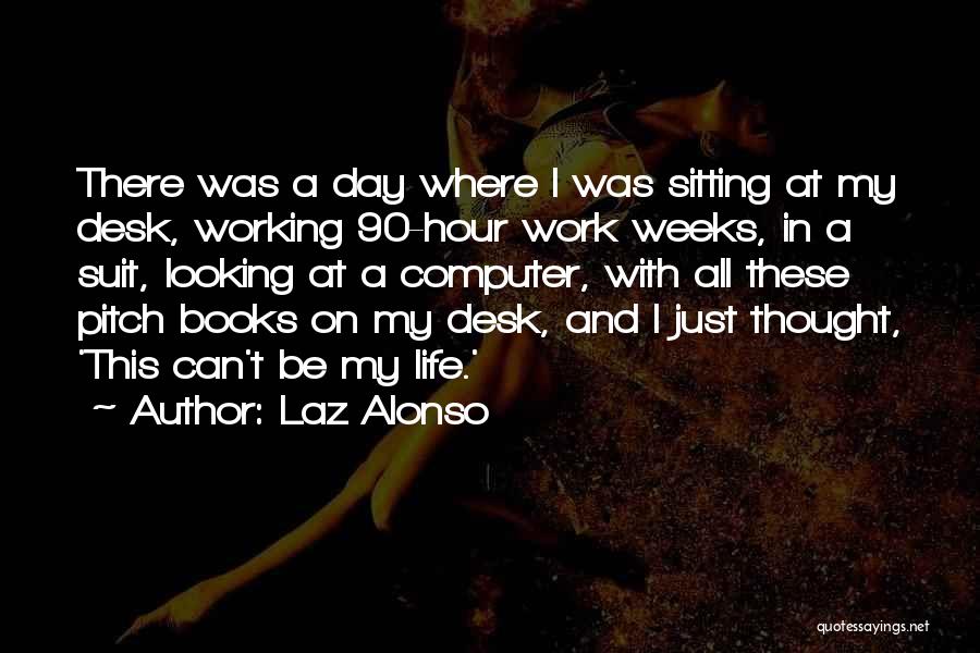 Laz Alonso Quotes: There Was A Day Where I Was Sitting At My Desk, Working 90-hour Work Weeks, In A Suit, Looking At