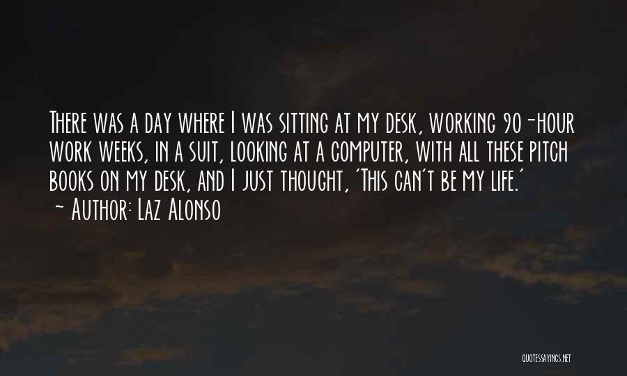 Laz Alonso Quotes: There Was A Day Where I Was Sitting At My Desk, Working 90-hour Work Weeks, In A Suit, Looking At