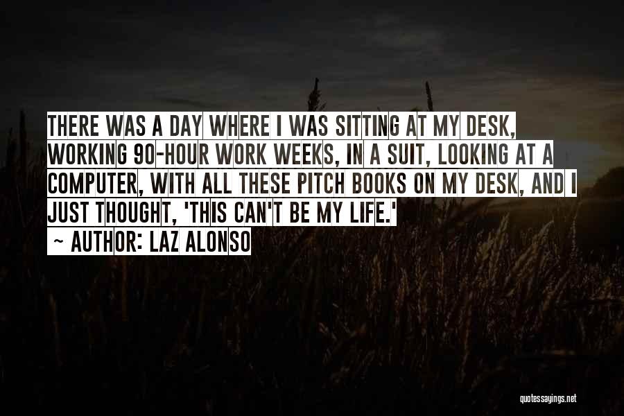 Laz Alonso Quotes: There Was A Day Where I Was Sitting At My Desk, Working 90-hour Work Weeks, In A Suit, Looking At