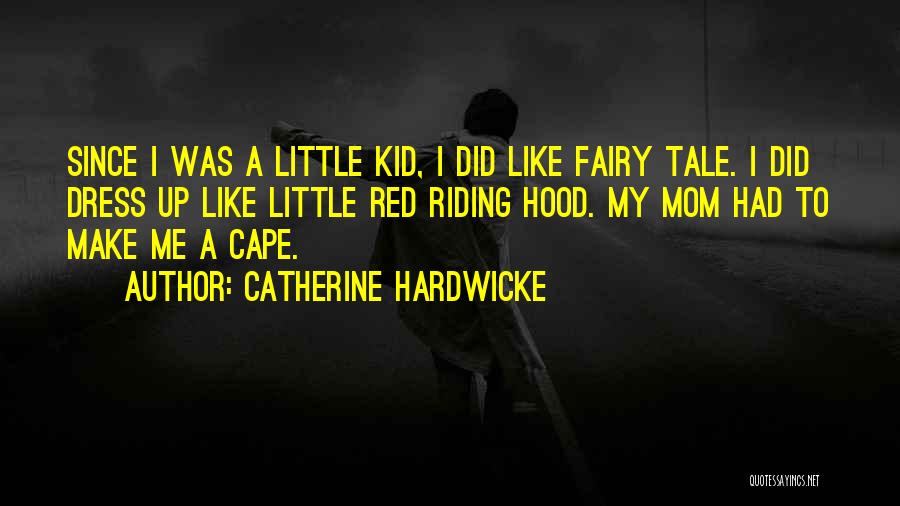 Catherine Hardwicke Quotes: Since I Was A Little Kid, I Did Like Fairy Tale. I Did Dress Up Like Little Red Riding Hood.