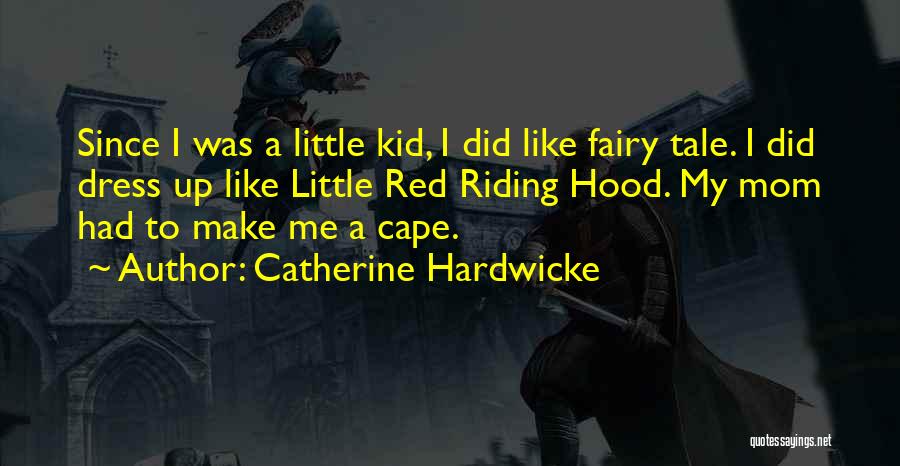 Catherine Hardwicke Quotes: Since I Was A Little Kid, I Did Like Fairy Tale. I Did Dress Up Like Little Red Riding Hood.