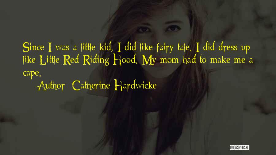 Catherine Hardwicke Quotes: Since I Was A Little Kid, I Did Like Fairy Tale. I Did Dress Up Like Little Red Riding Hood.