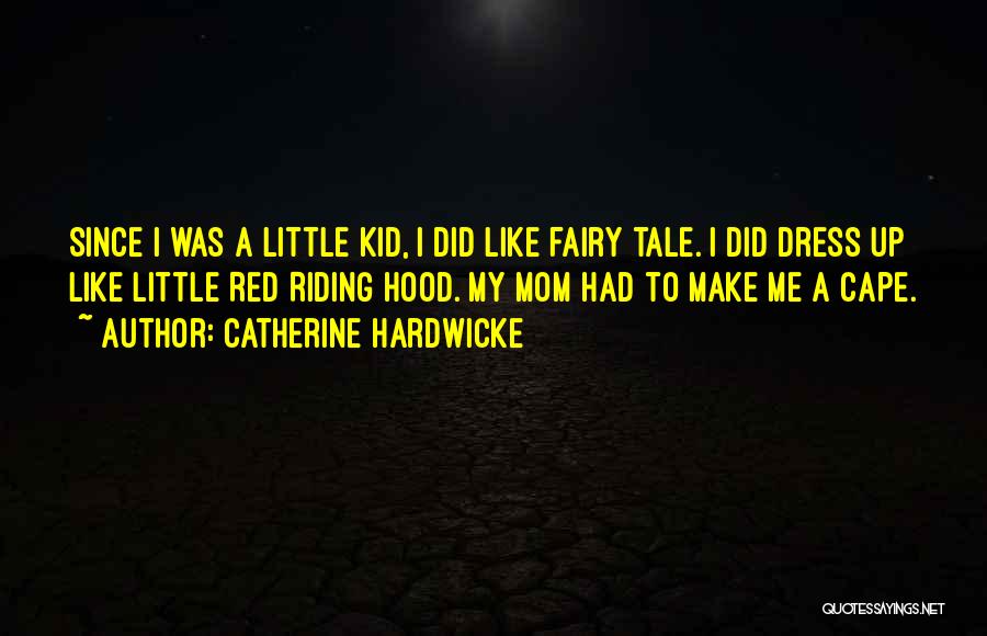 Catherine Hardwicke Quotes: Since I Was A Little Kid, I Did Like Fairy Tale. I Did Dress Up Like Little Red Riding Hood.