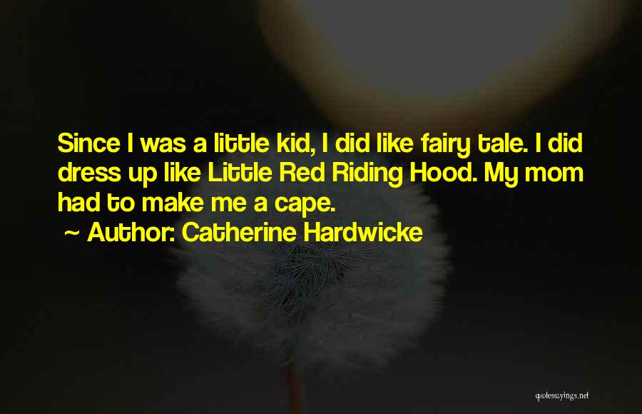 Catherine Hardwicke Quotes: Since I Was A Little Kid, I Did Like Fairy Tale. I Did Dress Up Like Little Red Riding Hood.