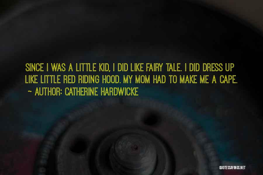 Catherine Hardwicke Quotes: Since I Was A Little Kid, I Did Like Fairy Tale. I Did Dress Up Like Little Red Riding Hood.