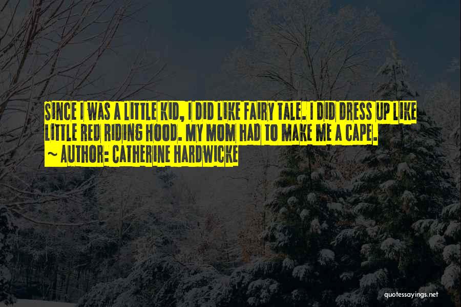 Catherine Hardwicke Quotes: Since I Was A Little Kid, I Did Like Fairy Tale. I Did Dress Up Like Little Red Riding Hood.