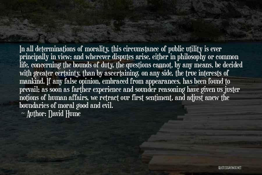 David Hume Quotes: In All Determinations Of Morality, This Circumstance Of Public Utility Is Ever Principally In View; And Wherever Disputes Arise, Either