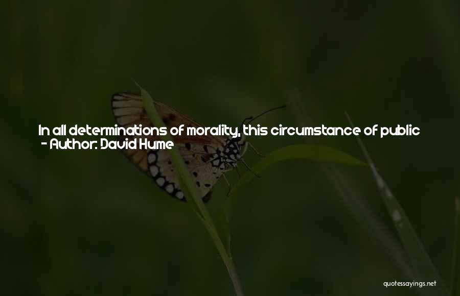 David Hume Quotes: In All Determinations Of Morality, This Circumstance Of Public Utility Is Ever Principally In View; And Wherever Disputes Arise, Either