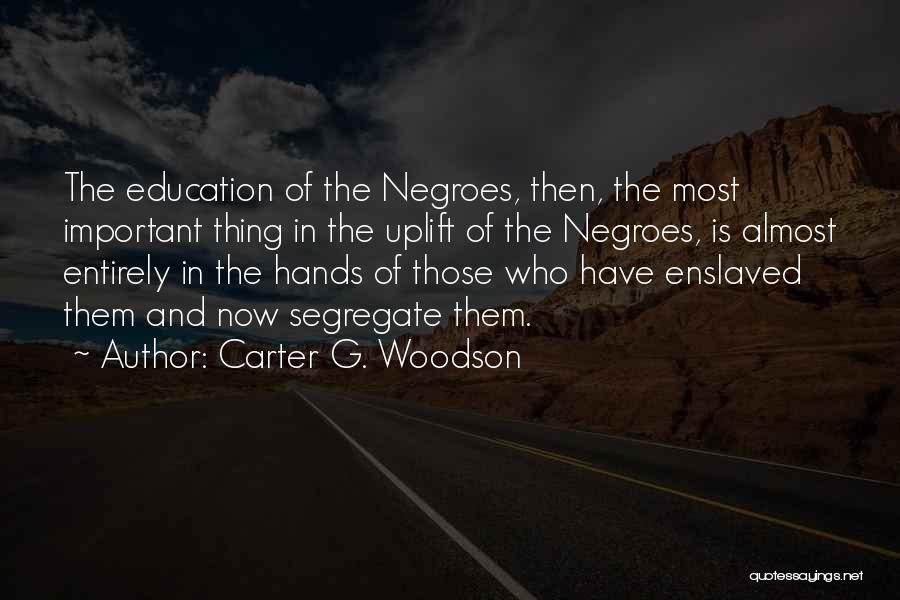 Carter G. Woodson Quotes: The Education Of The Negroes, Then, The Most Important Thing In The Uplift Of The Negroes, Is Almost Entirely In