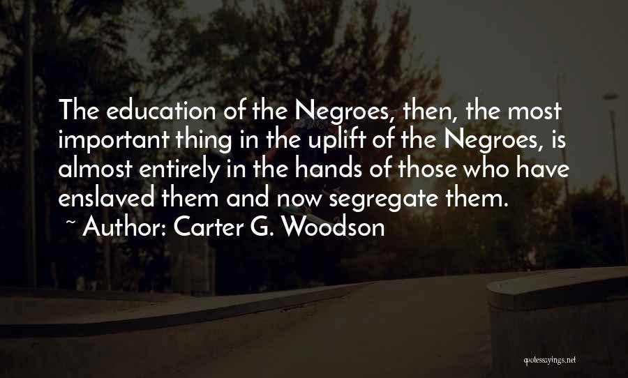 Carter G. Woodson Quotes: The Education Of The Negroes, Then, The Most Important Thing In The Uplift Of The Negroes, Is Almost Entirely In