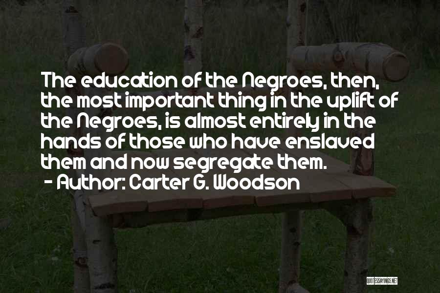 Carter G. Woodson Quotes: The Education Of The Negroes, Then, The Most Important Thing In The Uplift Of The Negroes, Is Almost Entirely In