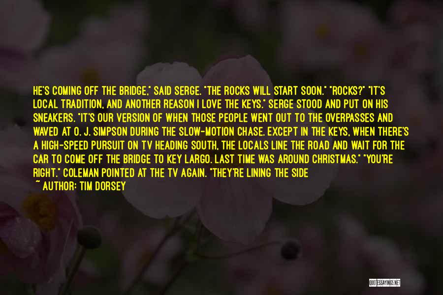 Tim Dorsey Quotes: He's Coming Off The Bridge, Said Serge. The Rocks Will Start Soon. Rocks? It's Local Tradition, And Another Reason I
