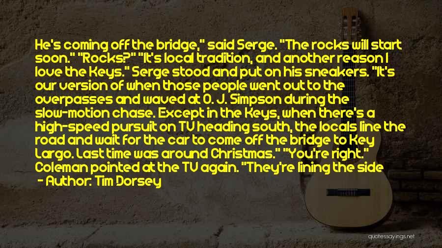 Tim Dorsey Quotes: He's Coming Off The Bridge, Said Serge. The Rocks Will Start Soon. Rocks? It's Local Tradition, And Another Reason I