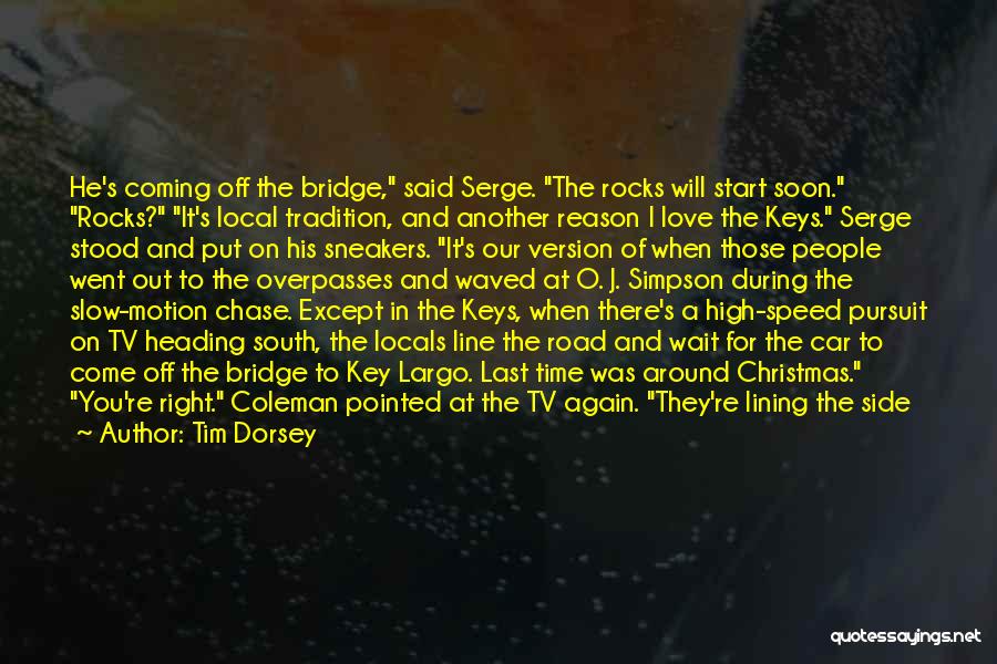 Tim Dorsey Quotes: He's Coming Off The Bridge, Said Serge. The Rocks Will Start Soon. Rocks? It's Local Tradition, And Another Reason I