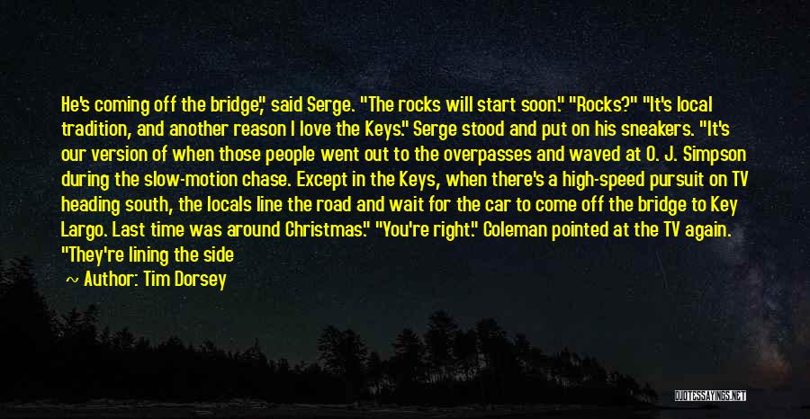 Tim Dorsey Quotes: He's Coming Off The Bridge, Said Serge. The Rocks Will Start Soon. Rocks? It's Local Tradition, And Another Reason I