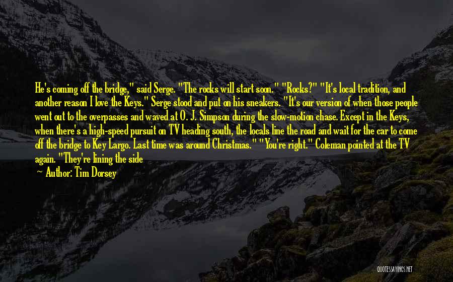 Tim Dorsey Quotes: He's Coming Off The Bridge, Said Serge. The Rocks Will Start Soon. Rocks? It's Local Tradition, And Another Reason I